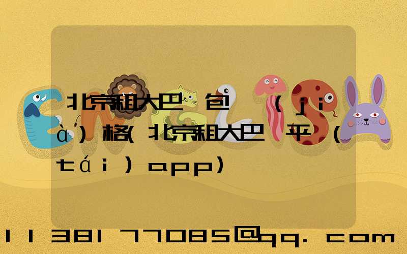 北京租大巴車包車價(jià)格(北京租大巴車平臺(tái)app)