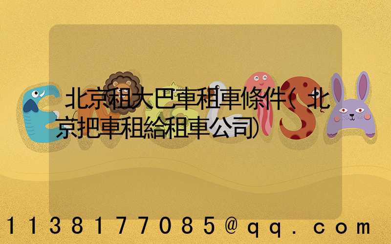 北京租大巴車租車條件(北京把車租給租車公司)