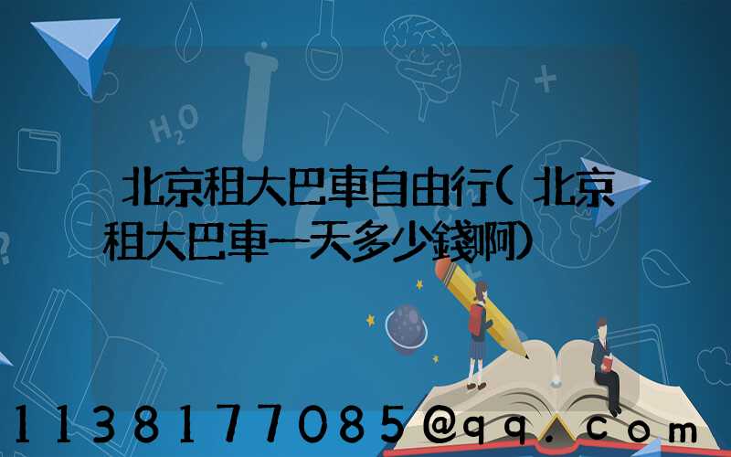 北京租大巴車自由行(北京租大巴車一天多少錢啊)