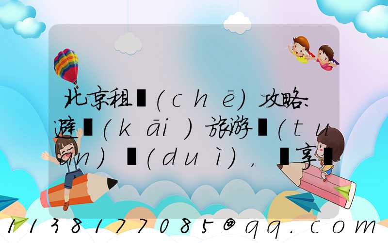 北京租車(chē)攻略：避開(kāi)旅游團(tuán)隊(duì)，暢享獨(dú)立旅行