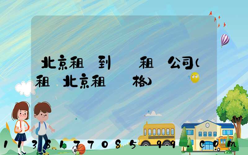 北京租車到團體租車公司(租車北京租車價格)