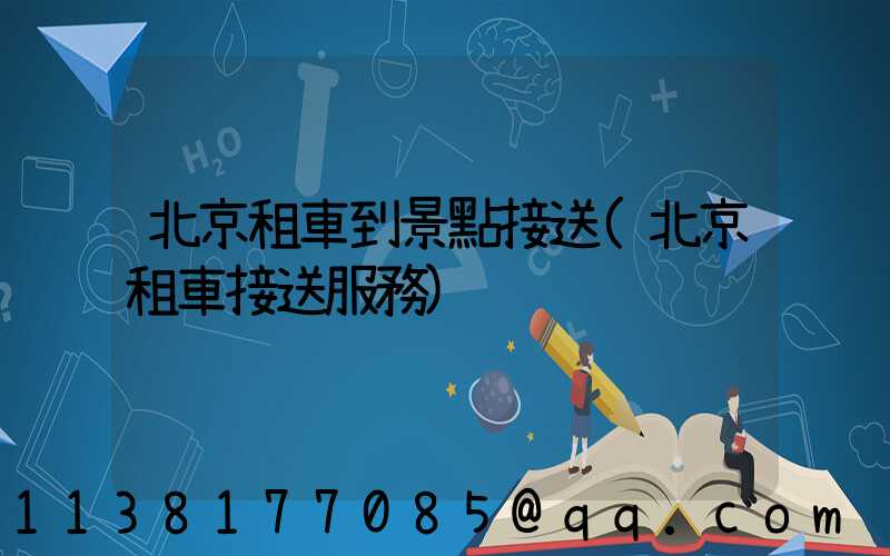 北京租車到景點接送(北京租車接送服務)