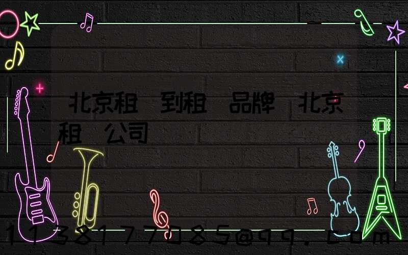 北京租車到租車品牌(北京租車公司)