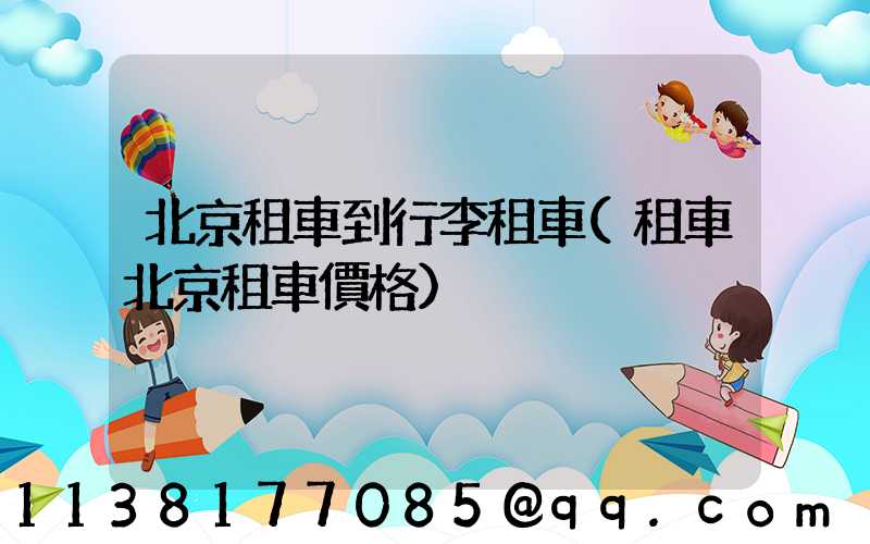 北京租車到行李租車(租車北京租車價格)