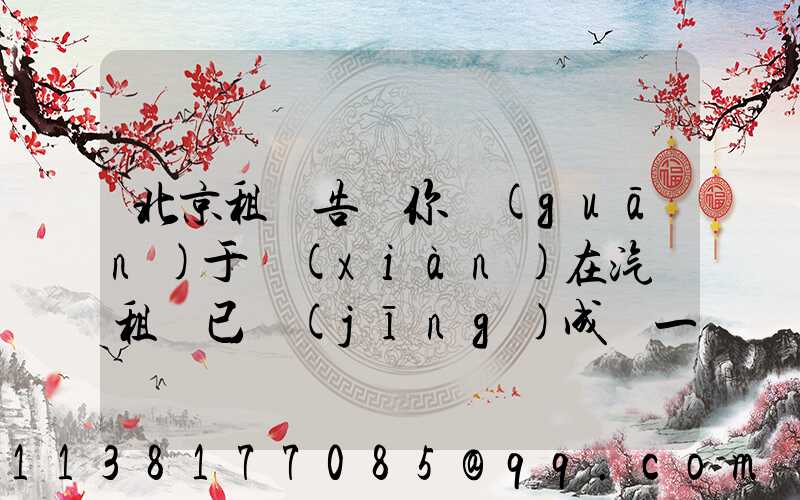 北京租車告訴你關(guān)于現(xiàn)在汽車租賃已經(jīng)成為一個受歡迎的