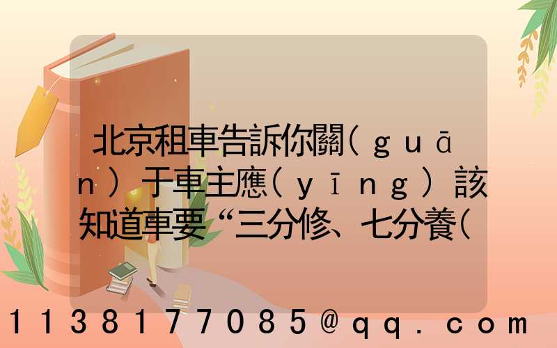 北京租車告訴你關(guān)于車主應(yīng)該知道車要“三分修、七分養(yǎng)”_1