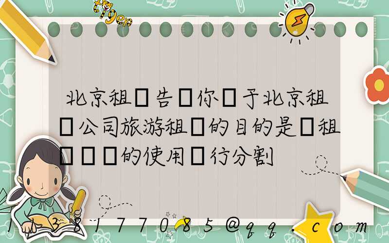 北京租車告訴你關于北京租車公司旅游租車的目的是對租車憑證的使用進行分割