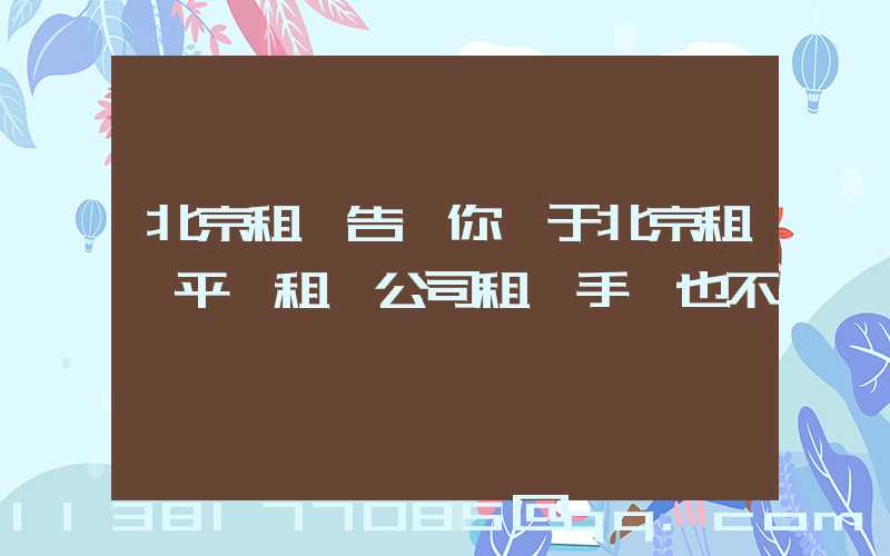 北京租車告訴你關于北京租車平臺租賃公司租車手續也不一樣