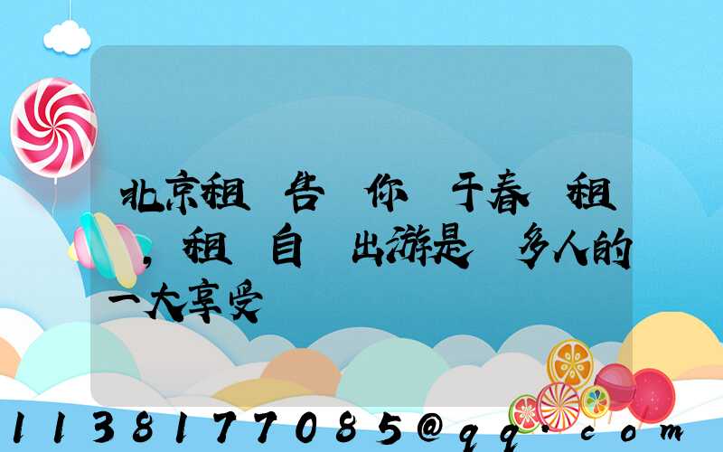 北京租車告訴你關于春節租車，租車自駕出游是眾多人的一大享受
