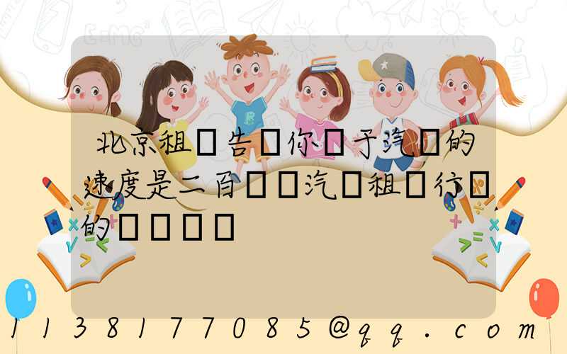 北京租車告訴你關于汽車的速度是二百萬輛汽車租賃行業的擴張計劃