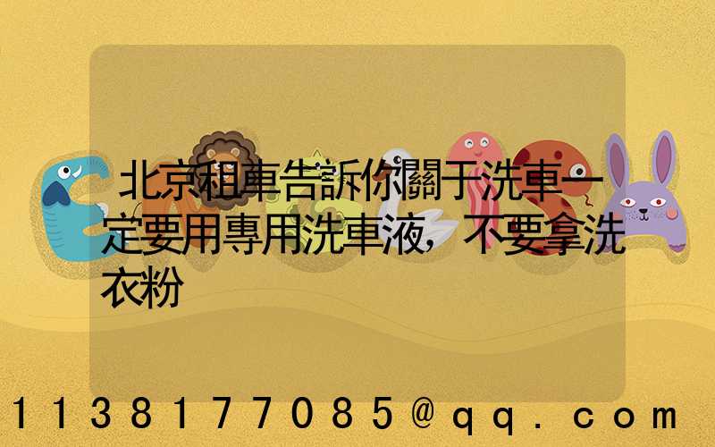 北京租車告訴你關于洗車一定要用專用洗車液，不要拿洗衣粉