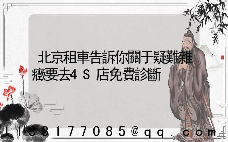 北京租車告訴你關于疑難雜癥要去4S店免費診斷