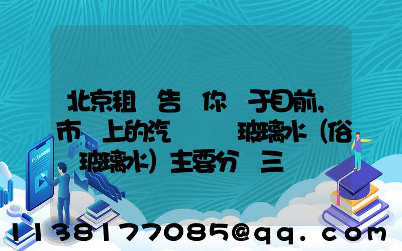 北京租車告訴你關于目前，市場上的汽車擋風玻璃水（俗稱玻璃水）主要分為三種
