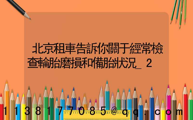 北京租車告訴你關于經常檢查輪胎磨損和備胎狀況_2