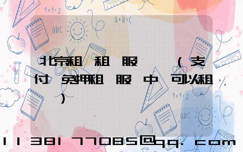 北京租車租車服務評價(支付寶免押租車服務中還可以租車嗎)