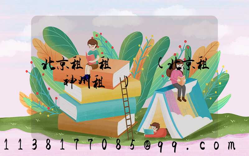 北京租車租車網點(北京租車網神州租車)