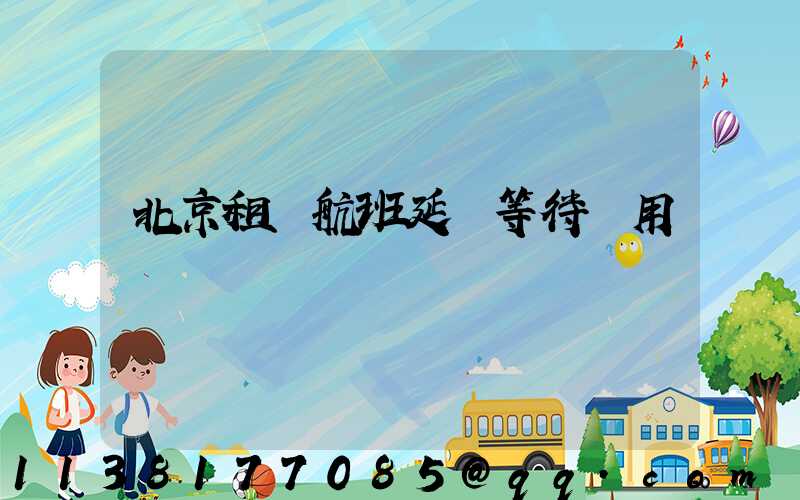 北京租車航班延誤等待費用