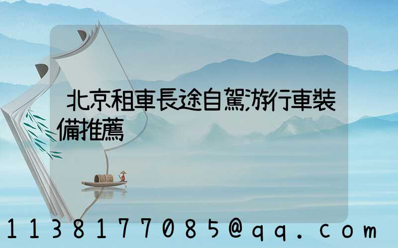 北京租車長途自駕游行車裝備推薦