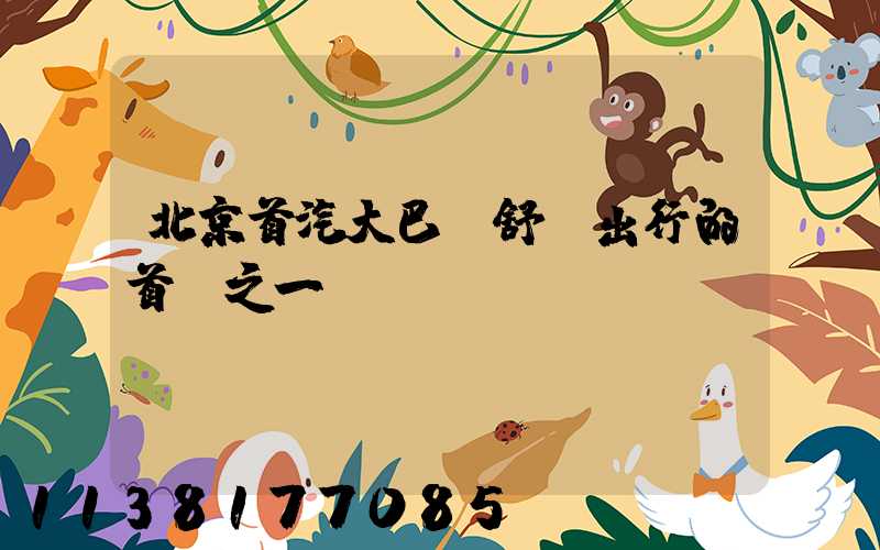 北京首汽大巴：舒適出行的首選之一