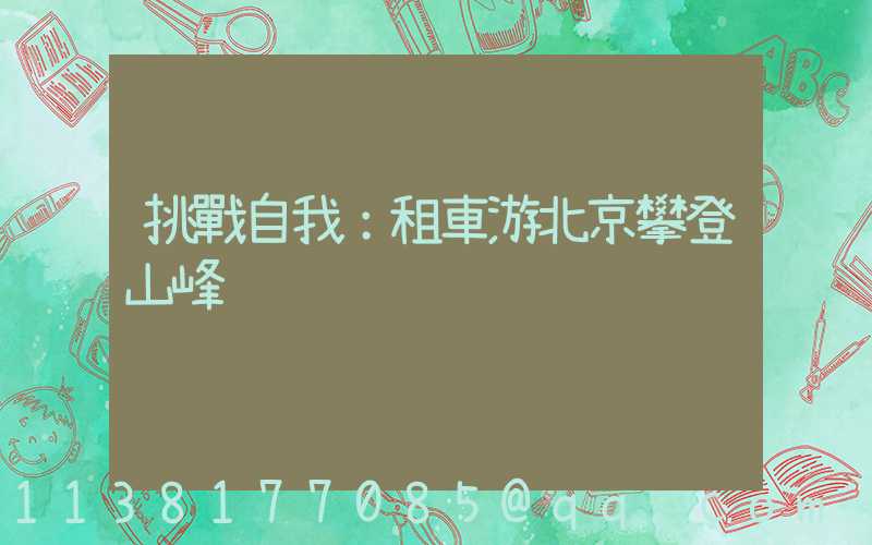 挑戰自我：租車游北京攀登山峰