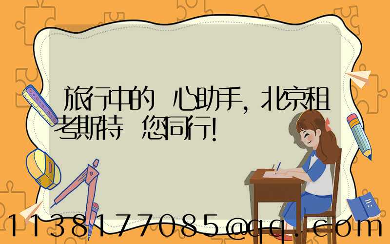 旅行中的貼心助手，北京租考斯特與您同行！