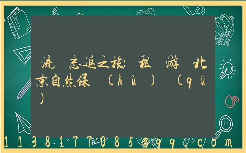 流連忘返之旅：租車游覽北京自然保護(hù)區(qū)