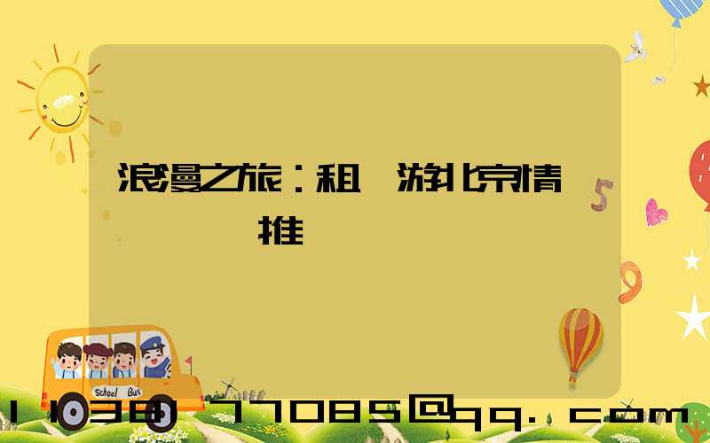 浪漫之旅：租車游北京情侶約會熱點推薦