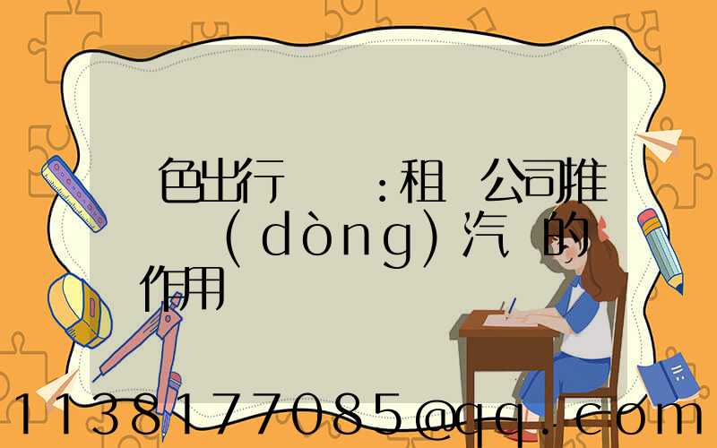 綠色出行趨勢：租車公司推廣電動(dòng)汽車的積極作用