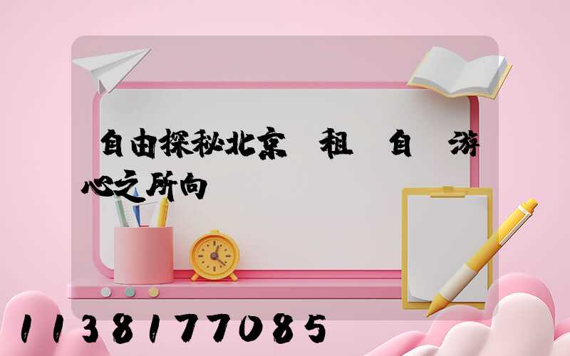 自由探秘北京：租車自駕游心之所向