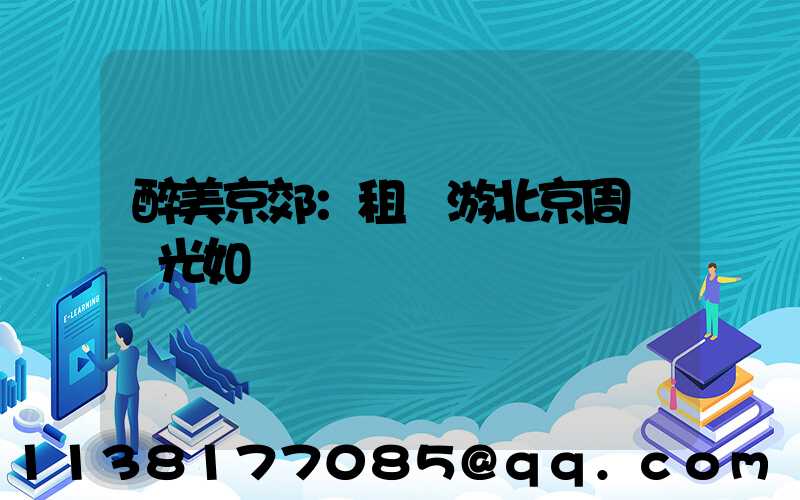 醉美京郊：租車游北京周邊風光如畫