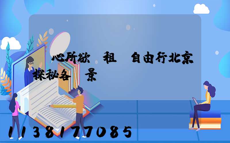 隨心所欲：租車自由行北京探秘各類景區(qū)