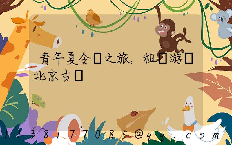 青年夏令營之旅：租車游覽北京古鎮