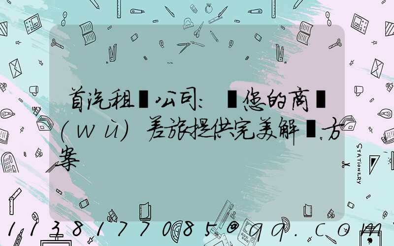 首汽租車公司：為您的商務(wù)差旅提供完美解決方案