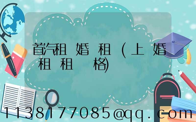 首汽租車婚車租賃(上饒婚車租賃租車價格)