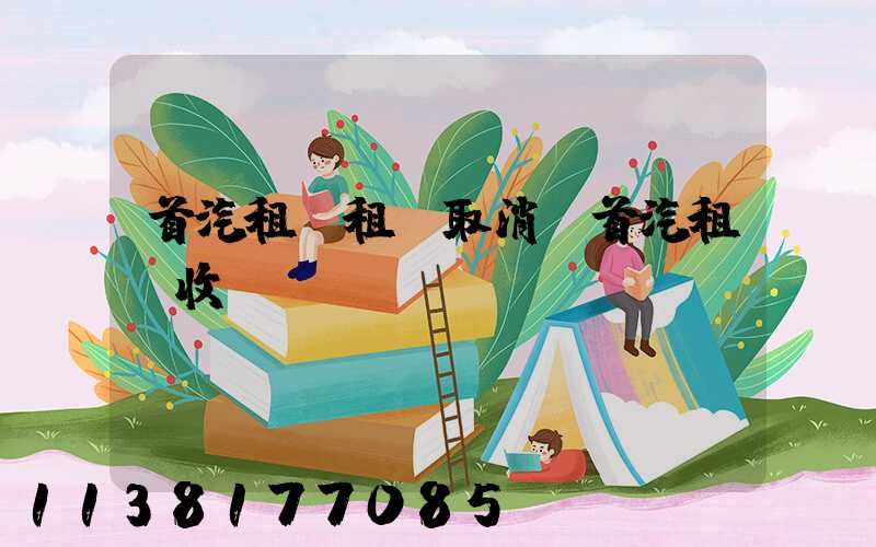 首汽租車租車取消(首汽租車收費標準)