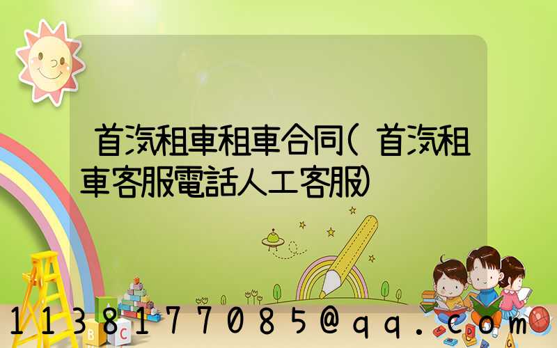 首汽租車租車合同(首汽租車客服電話人工客服)