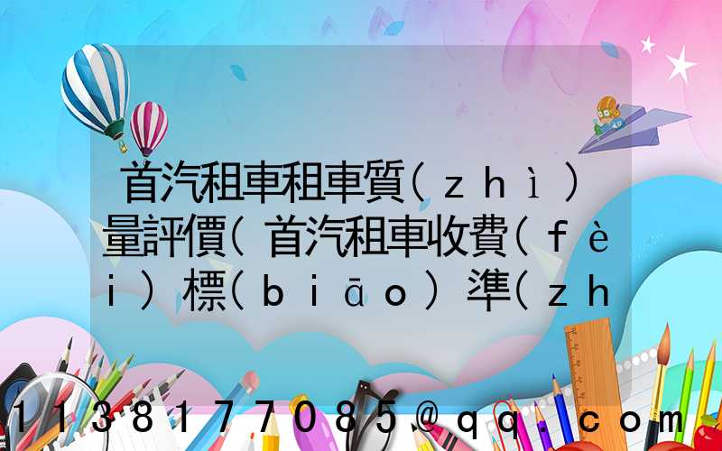 首汽租車租車質(zhì)量評價(首汽租車收費(fèi)標(biāo)準(zhǔn))