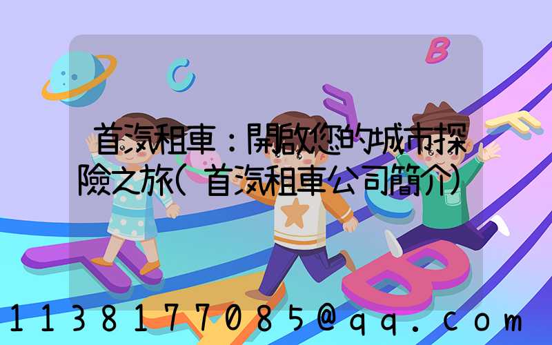 首汽租車：開啟您的城市探險之旅(首汽租車公司簡介)