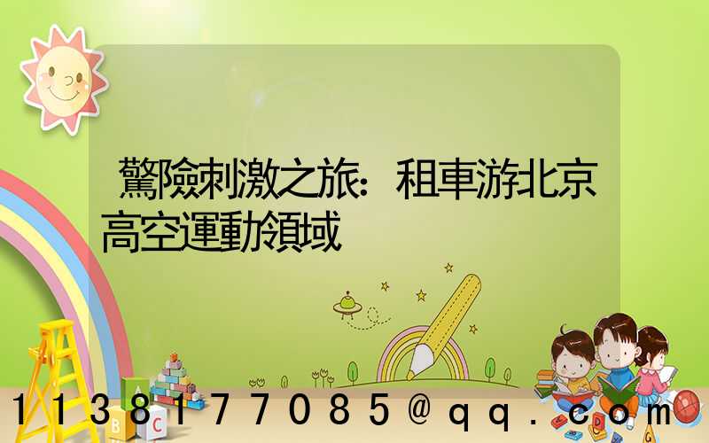 驚險刺激之旅：租車游北京高空運動領域